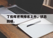 ac米兰-丁俊晖世界排名上升，状态回暖。